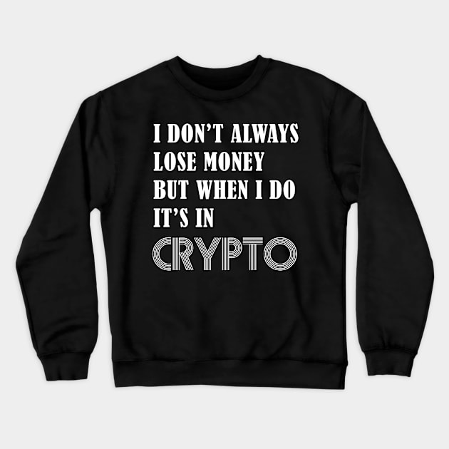 I DON’T ALWAYS LOSE MONEY BUT WHEN I DO IT’S IN CRYPTO Crewneck Sweatshirt by S-Log